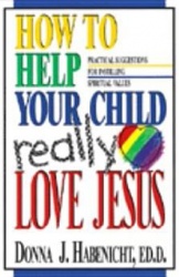 How to Help Your Child Really Love Jesus